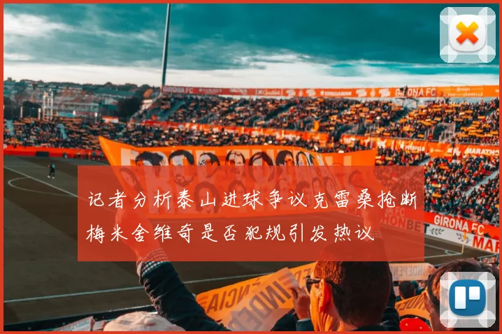 记者分析泰山进球争议克雷桑抢断梅米舍维奇是否犯规引发热议
