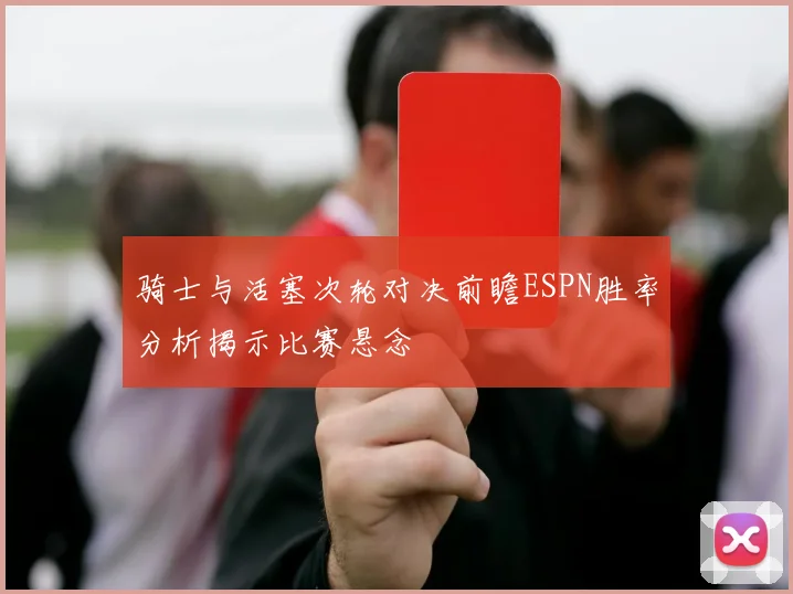 骑士与活塞次轮对决前瞻ESPN胜率分析揭示比赛悬念