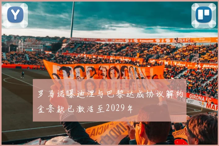 罗马诺曝迪涅与巴黎达成协议解约金条款已激活至2029年